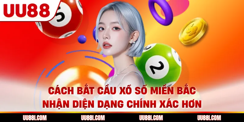 Cách bắt cầu xổ số miền Bắc nhận diện dạng chính xác hơn