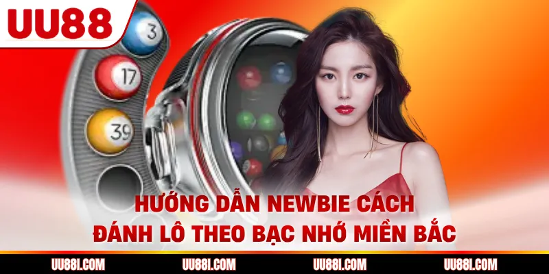Hướng dẫn newbie cách đánh lô theo bạc nhớ miền Bắc