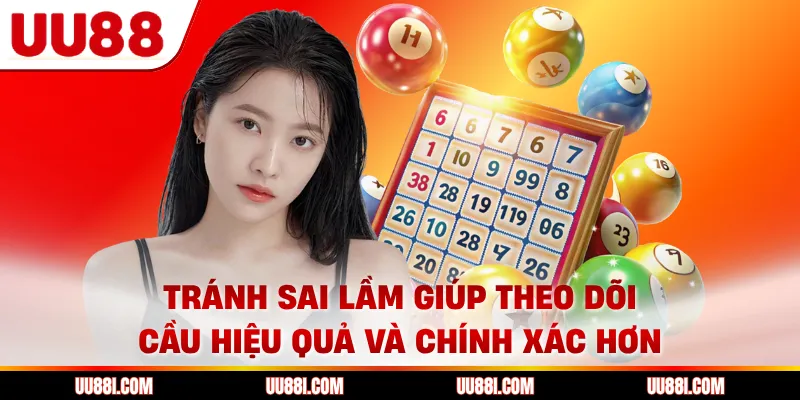 Tránh sai lầm giúp theo dõi cầu hiệu quả và chính xác hơn
